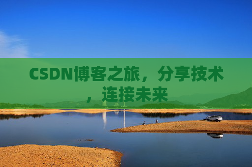 CSDN博客之旅，分享技术，连接未来
